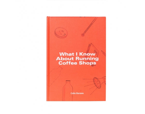 What I Know About Running Coffee Shops by Colin Harmon